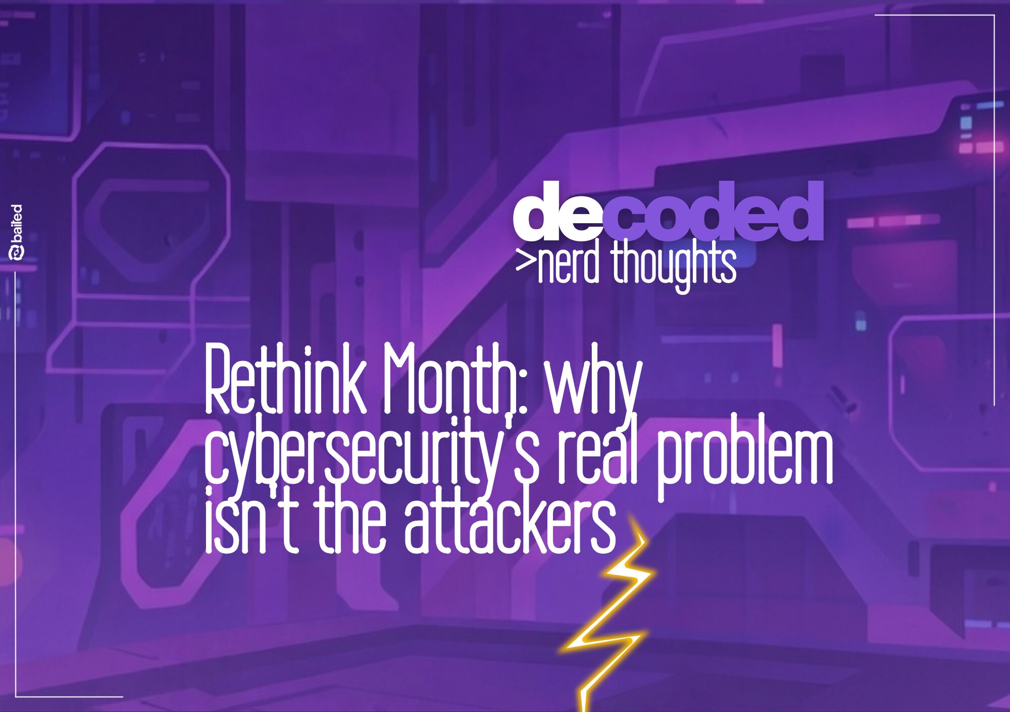 Decoded Nerd Toughts - Rethink Month, aka why cybersecurity's real ...